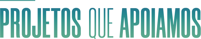 Projetos que apoiamos